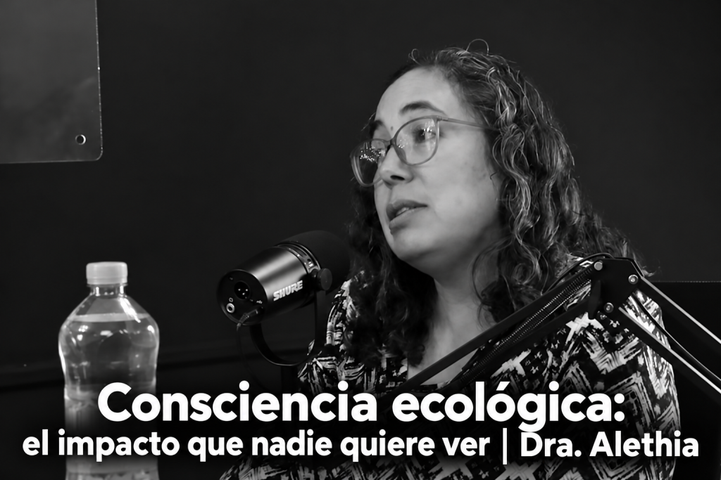 Consciencia ecológica: el impacto que nadie quiere ver | Dra. Alethia